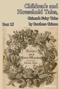 Children's and Household Tales, Grimm's Fairy Tales by Brothers Grimm : Part 15