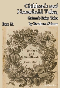 Children's and Household Tales, Grimm's Fairy Tales by Brothers Grimm : Part 21