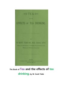 차와 차 마시기 효과.The Book of Tea and the effects of tea drinking, by W. Scott Tebb